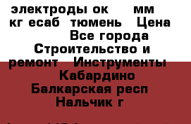 электроды ок-46 3мм  5,3кг есаб  тюмень › Цена ­ 630 - Все города Строительство и ремонт » Инструменты   . Кабардино-Балкарская респ.,Нальчик г.